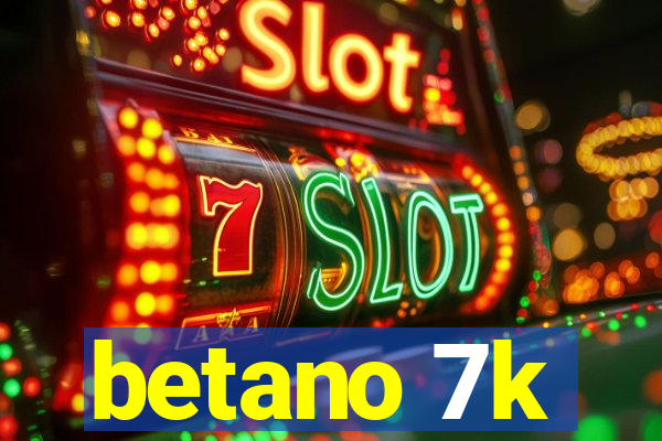 betano 7k