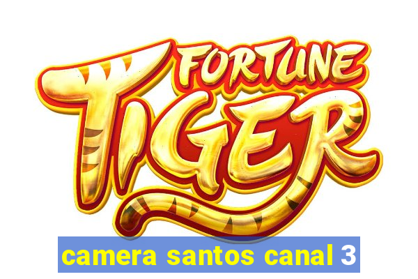 camera santos canal 3