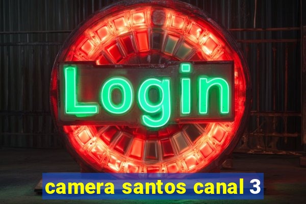 camera santos canal 3