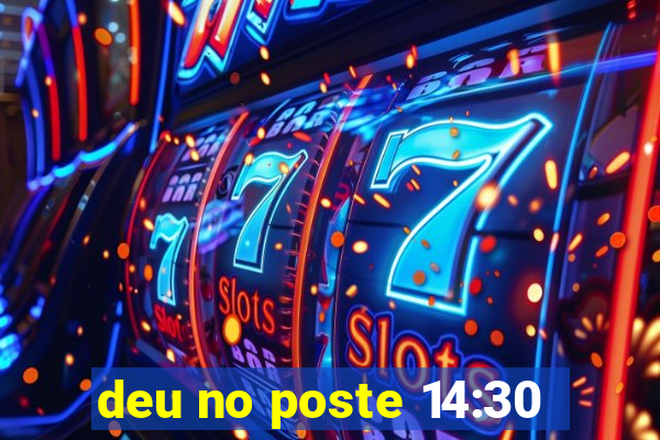 deu no poste 14:30