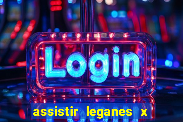 assistir leganes x real madrid ao vivo online