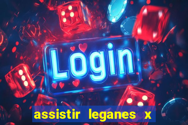 assistir leganes x real madrid ao vivo online