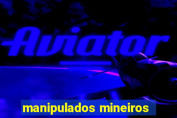 manipulados mineiros