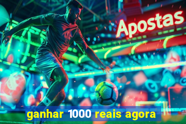 ganhar 1000 reais agora