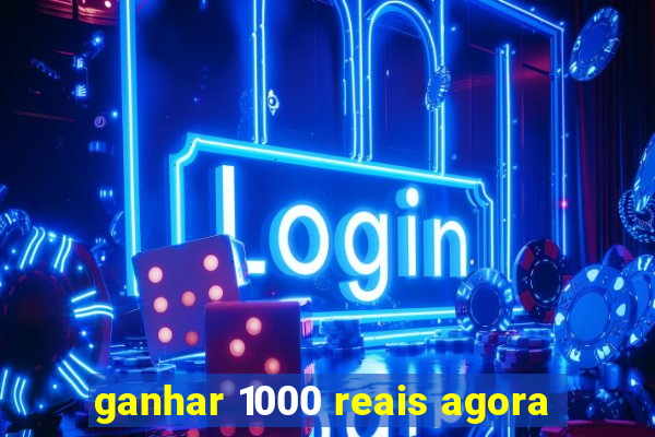 ganhar 1000 reais agora