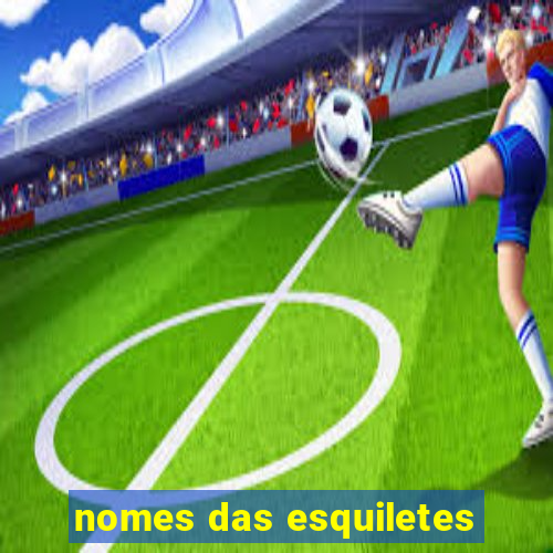 nomes das esquiletes