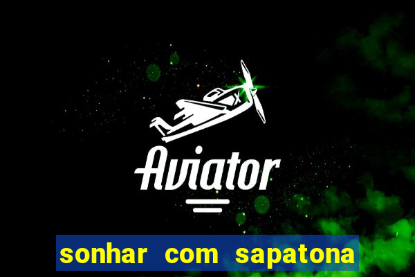 sonhar com sapatona jogo do bicho