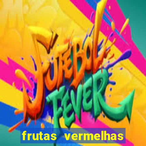 frutas vermelhas nomes e fotos