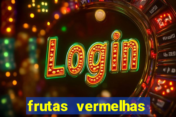 frutas vermelhas nomes e fotos