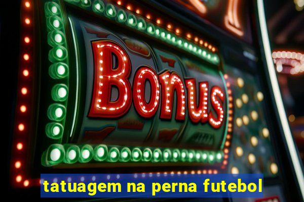 tatuagem na perna futebol