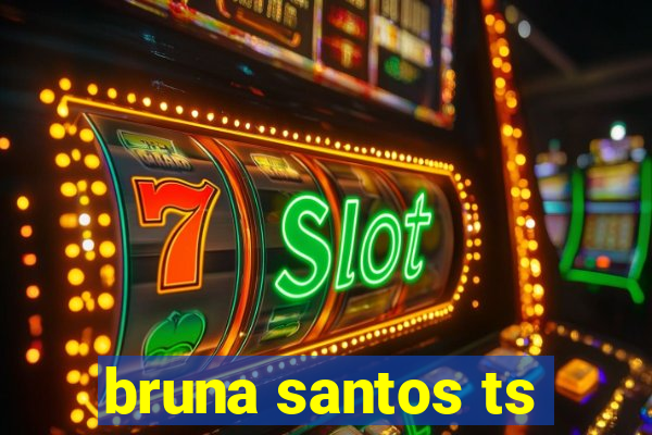bruna santos ts