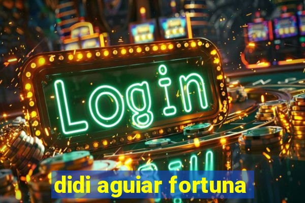 didi aguiar fortuna
