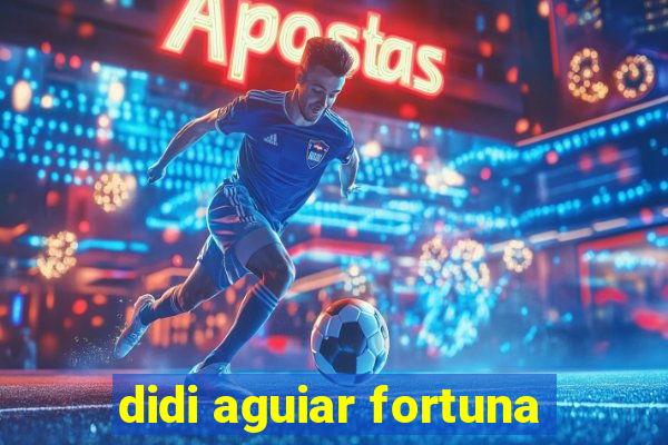 didi aguiar fortuna