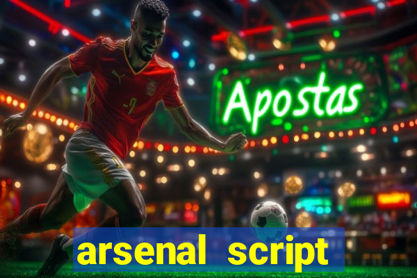 arsenal script pastebin 2022