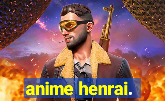 anime henrai.