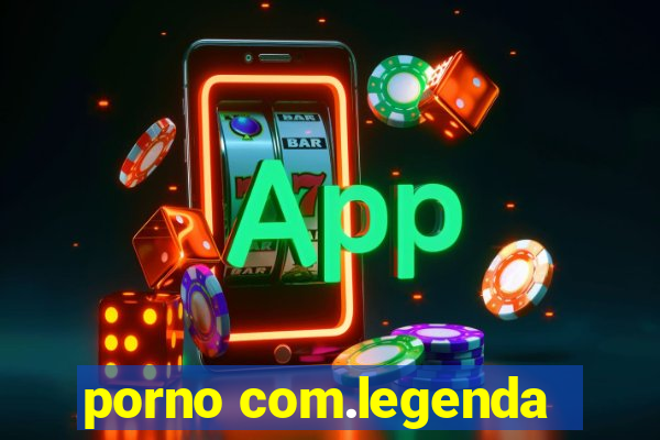 porno com.legenda