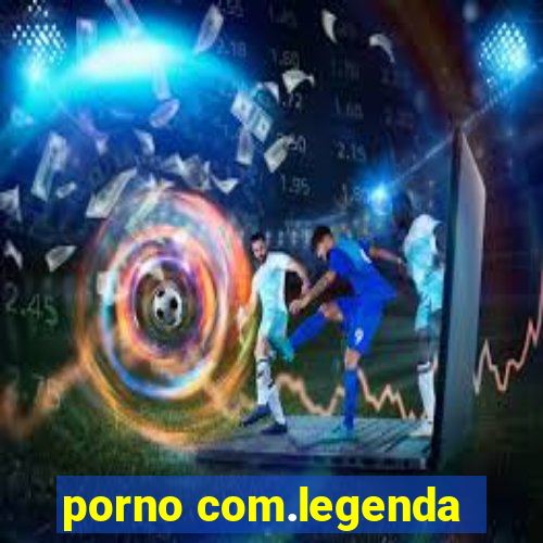 porno com.legenda