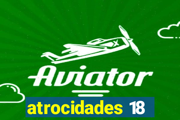 atrocidades 18