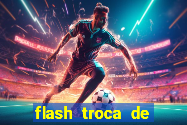 flash troca de corpo parte 2