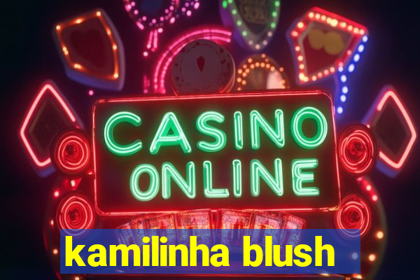 kamilinha blush