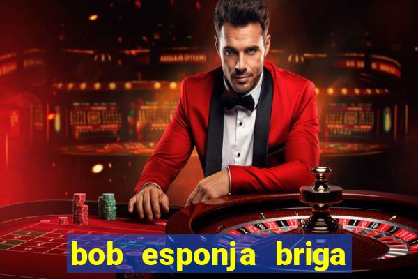 bob esponja briga nos corais