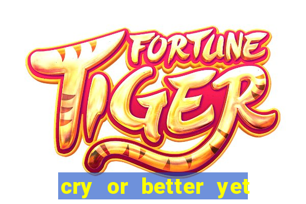 cry or better yet beg manha