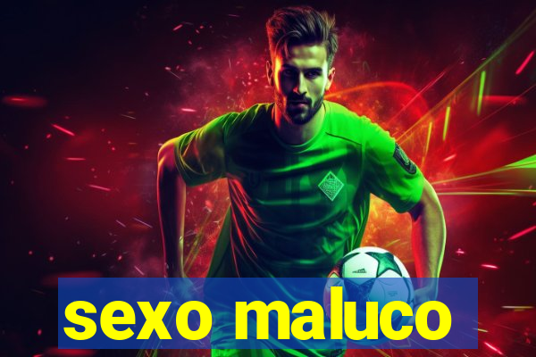 sexo maluco