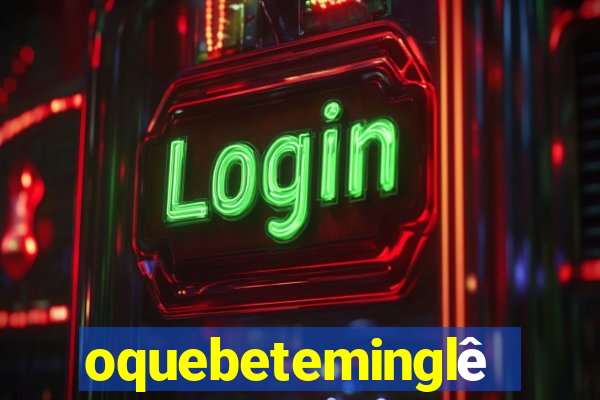 oquebeteminglês