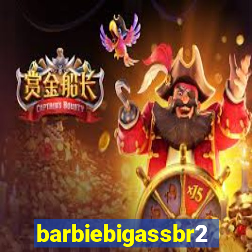 barbiebigassbr2
