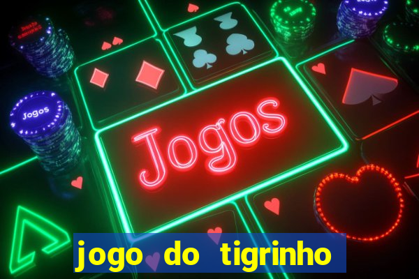 jogo do tigrinho que nao precisa depositar