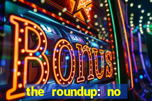 the roundup: no way out download