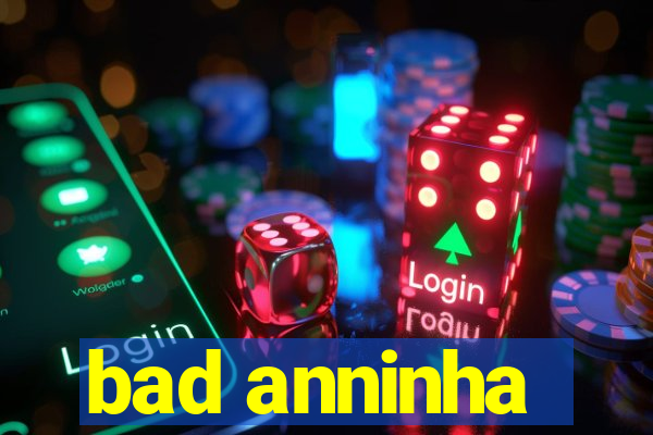 bad anninha