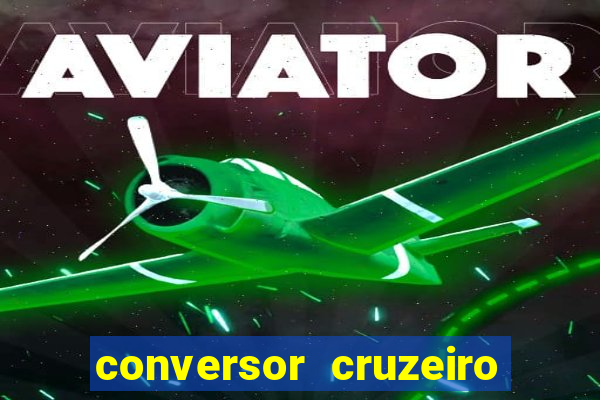 conversor cruzeiro para real