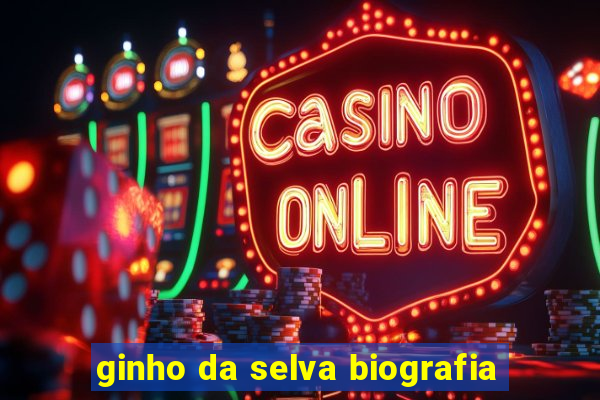 ginho da selva biografia