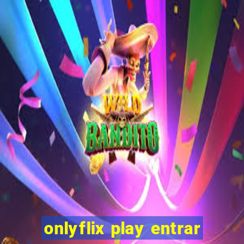 onlyflix play entrar