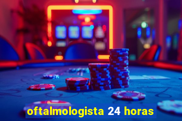 oftalmologista 24 horas