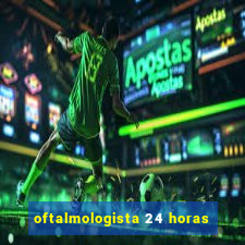 oftalmologista 24 horas
