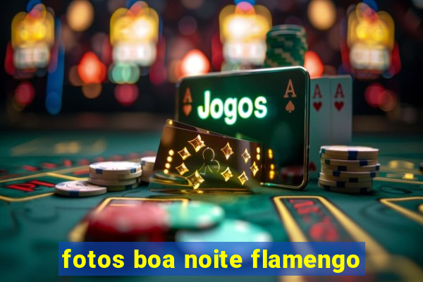 fotos boa noite flamengo