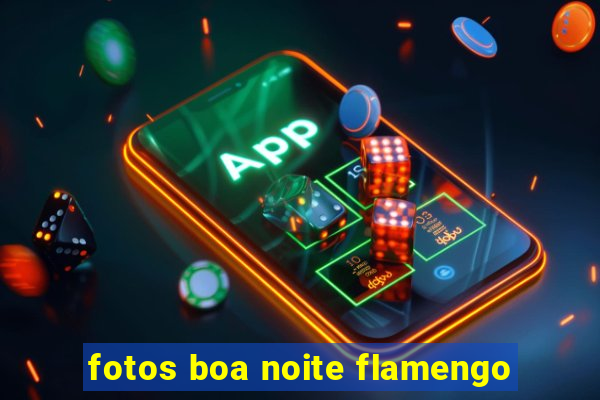 fotos boa noite flamengo