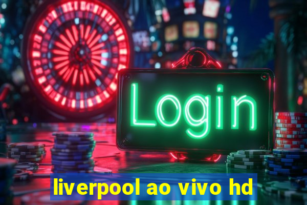 liverpool ao vivo hd