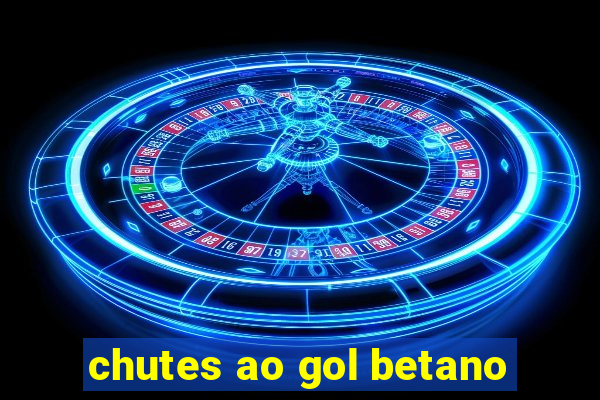 chutes ao gol betano
