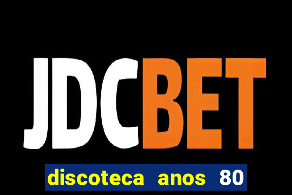 discoteca anos 80 internacional sua