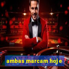 ambas marcam hoje