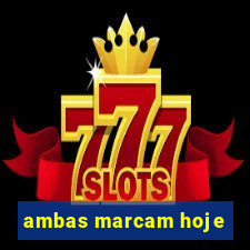 ambas marcam hoje