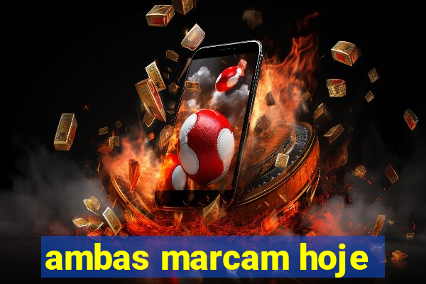ambas marcam hoje