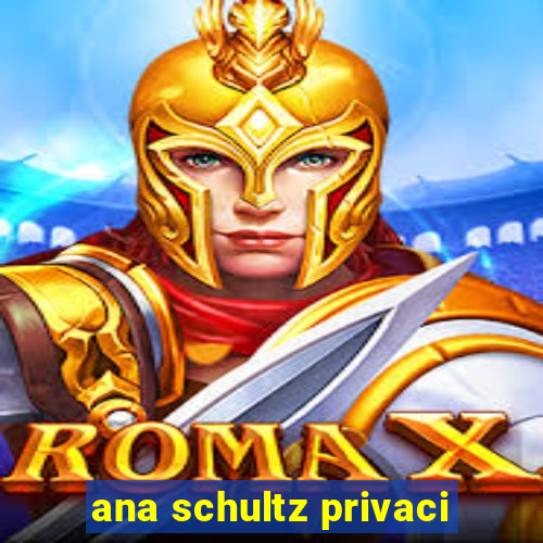 ana schultz privaci