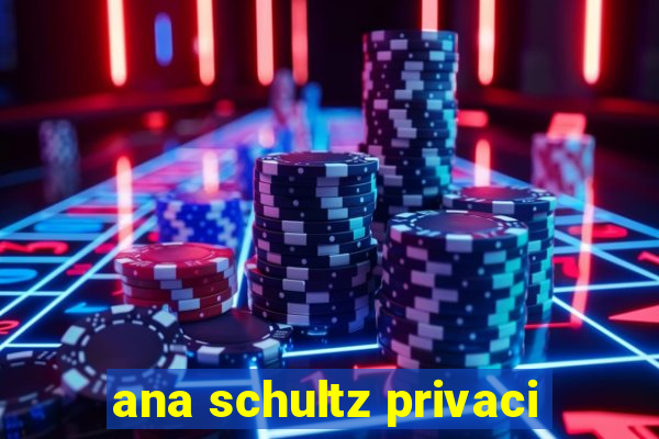 ana schultz privaci