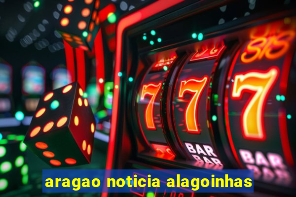 aragao noticia alagoinhas