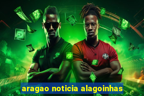 aragao noticia alagoinhas