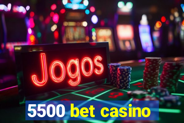 5500 bet casino